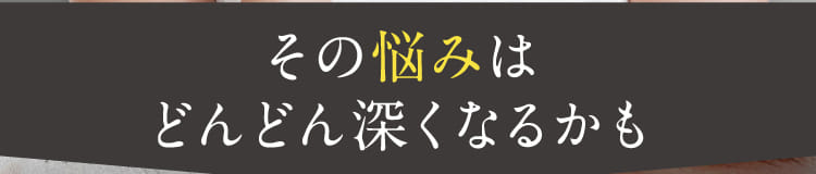 その悩みはどんどん深くなるかも