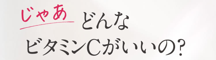 どんなビタミンCがいいの？